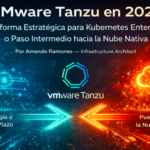 VMware Tanzu: Plataforma Estratégica para Kubernetes Enterprise o Paso Intermedio hacia la Nube Nativa.